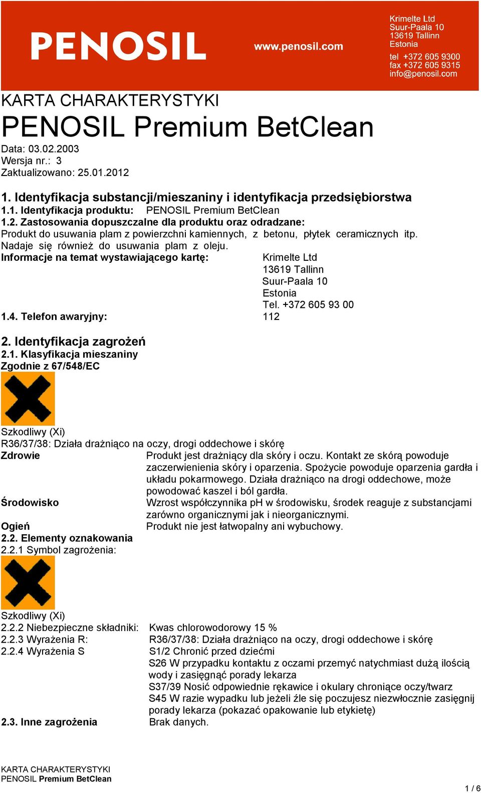 +372 605 93 00 Szkodliwy (Xi) R36/37/38: Działa drażniąco na oczy, drogi oddechowe i skórę Zdrowie Produkt jest drażniący dla skóry i oczu. Kontakt ze skórą powoduje zaczerwienienia skóry i oparzenia.