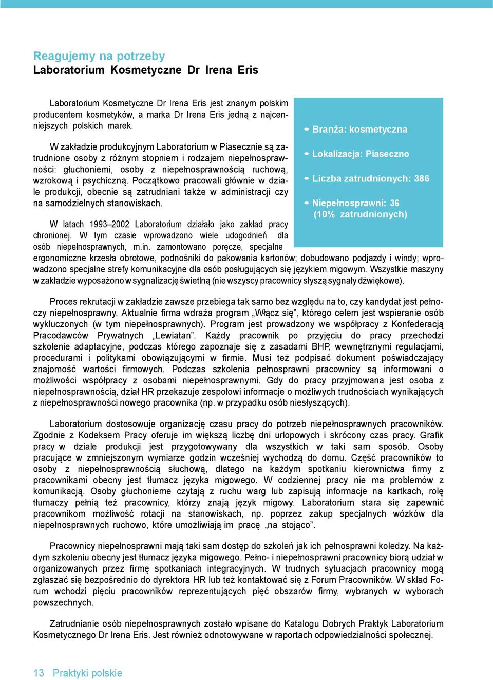 Początkowo pracowali głównie w dziale produkcji, obecnie są zatrudniani także w administracji czy na samodzielnych stanowiskach.