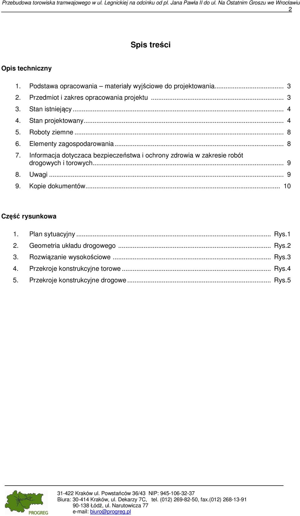 Elementy zagospodarowania... 8 7. Informacja dotyczaca bezpieczeństwa i ochrony zdrowia w zakresie robót drogowych i torowych... 9 8. Uwagi... 9 9. Kopie dokumentów... 10 Część rysunkowa 1.