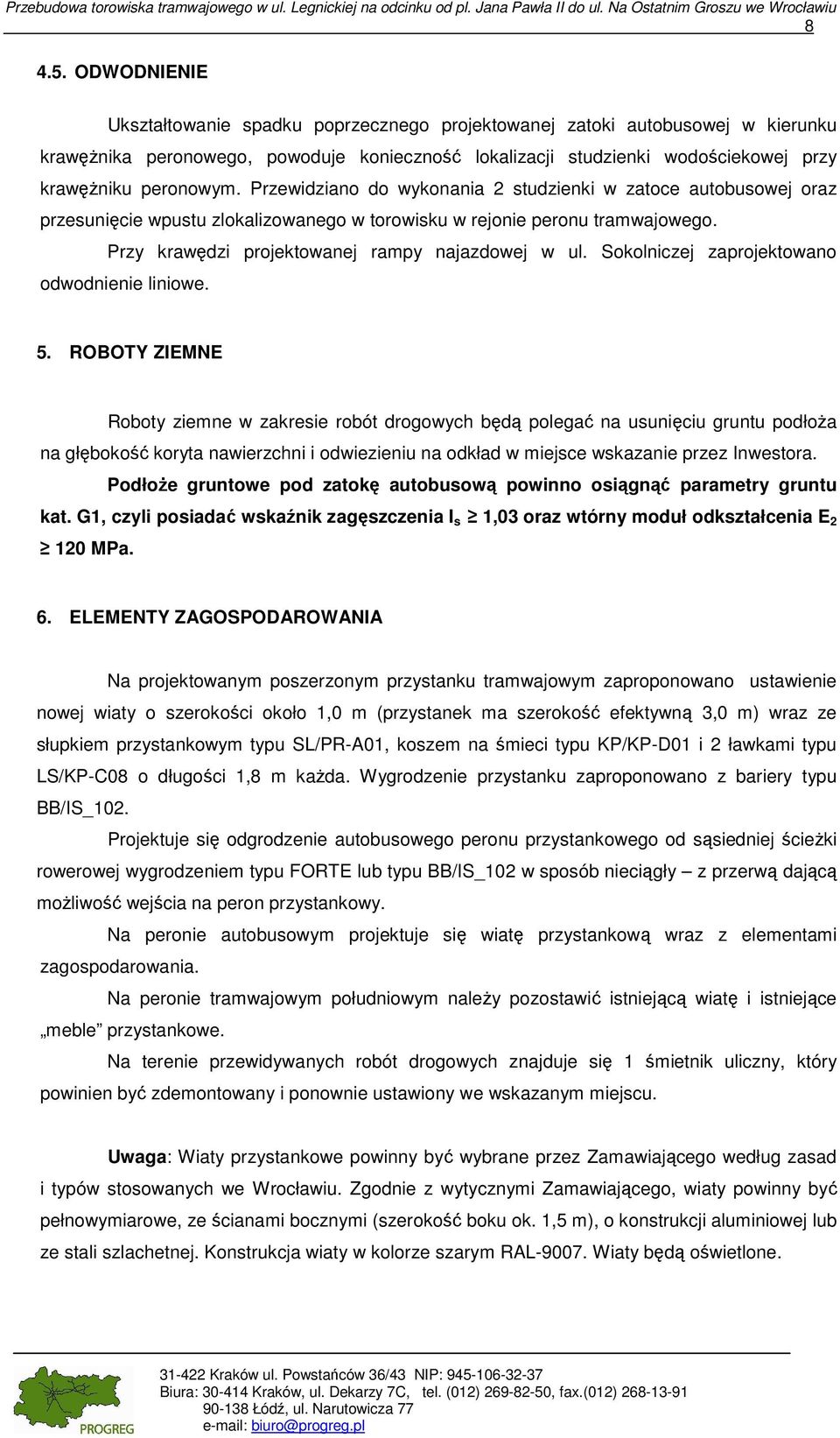 Przewidziano do wykonania 2 studzienki w zatoce autobusowej oraz przesunięcie wpustu zlokalizowanego w torowisku w rejonie peronu tramwajowego. Przy krawędzi projektowanej rampy najazdowej w ul.