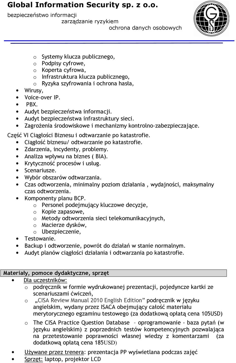 Ciągłość biznesu/ odtwarzanie po katastrofie. Zdarzenia, incydenty, problemy. Analiza wpływu na biznes ( BIA). Krytyczność procesów i usług. Scenariusze. Wybór obszarów odtwarzania.