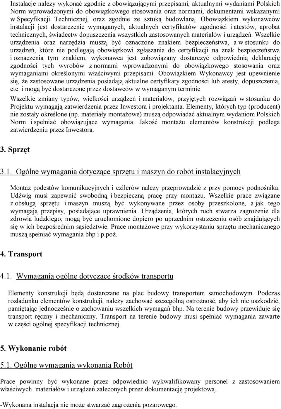 Obowiązkiem wykonawców instalacji jest dostarczenie wymaganych, aktualnych certyfikatów zgodności i atestów, aprobat technicznych, świadectw dopuszczenia wszystkich zastosowanych materiałów i