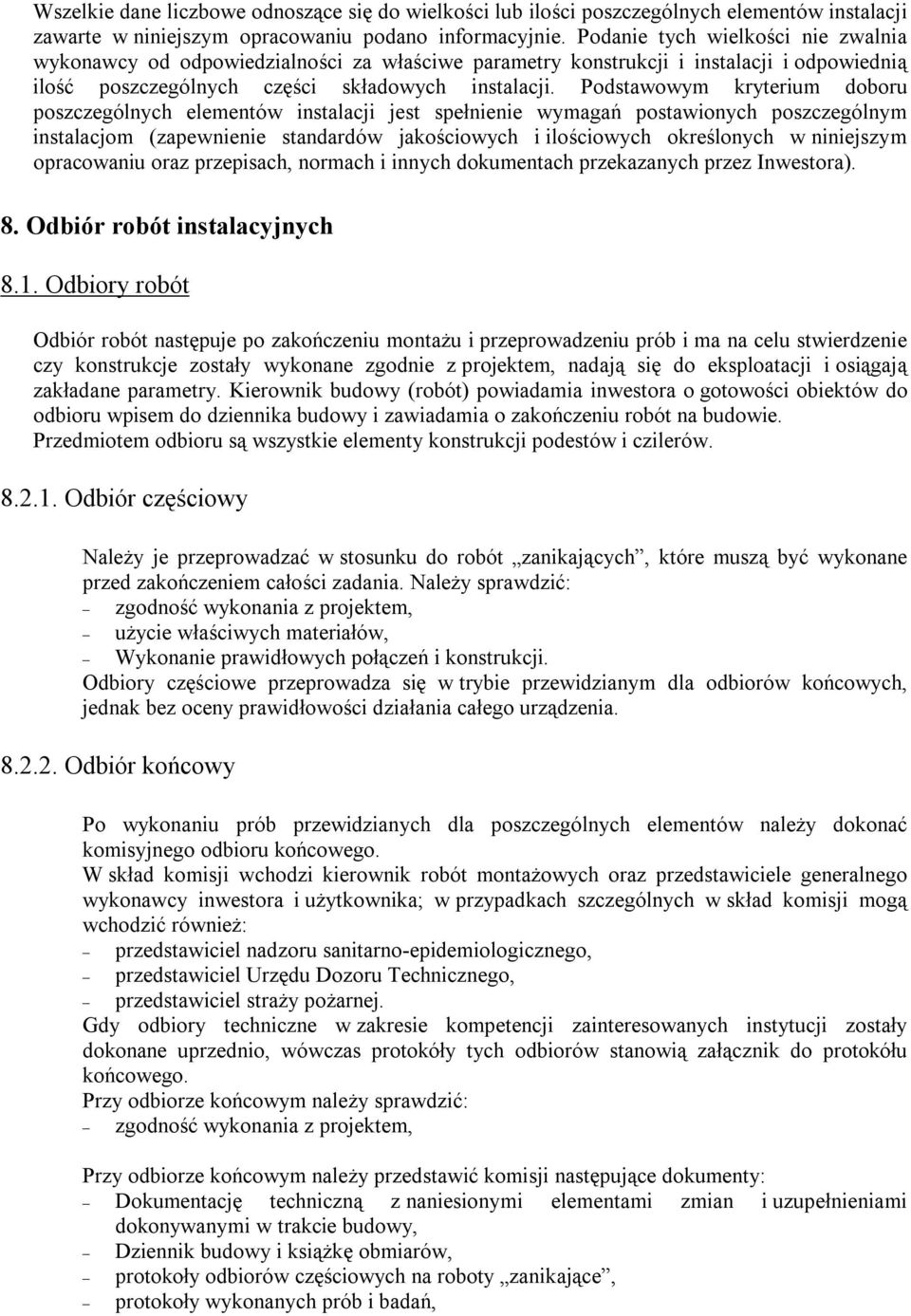 Podstawowym kryterium doboru poszczególnych elementów instalacji jest spełnienie wymagań postawionych poszczególnym instalacjom (zapewnienie standardów jakościowych i ilościowych określonych w