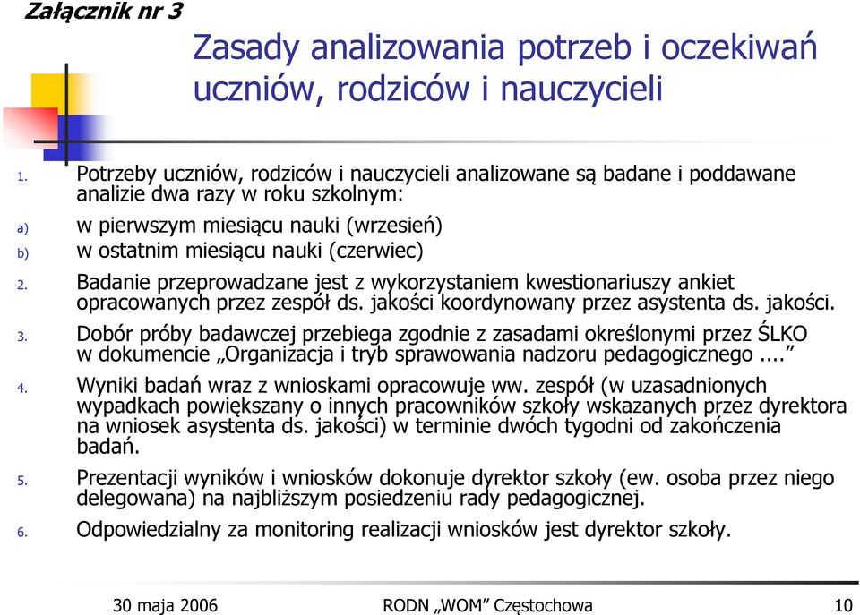 Badanie przeprowadzane jest z wykorzystaniem kwestionariuszy ankiet opracowanych przez zespół ds. jakości koordynowany przez asystenta ds. jakości. 3.