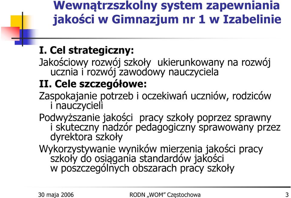 Cele szczegółowe: Zaspokajanie potrzeb i oczekiwań uczniów, rodziców i nauczycieli Podwyższanie jakości pracy szkoły poprzez sprawny i