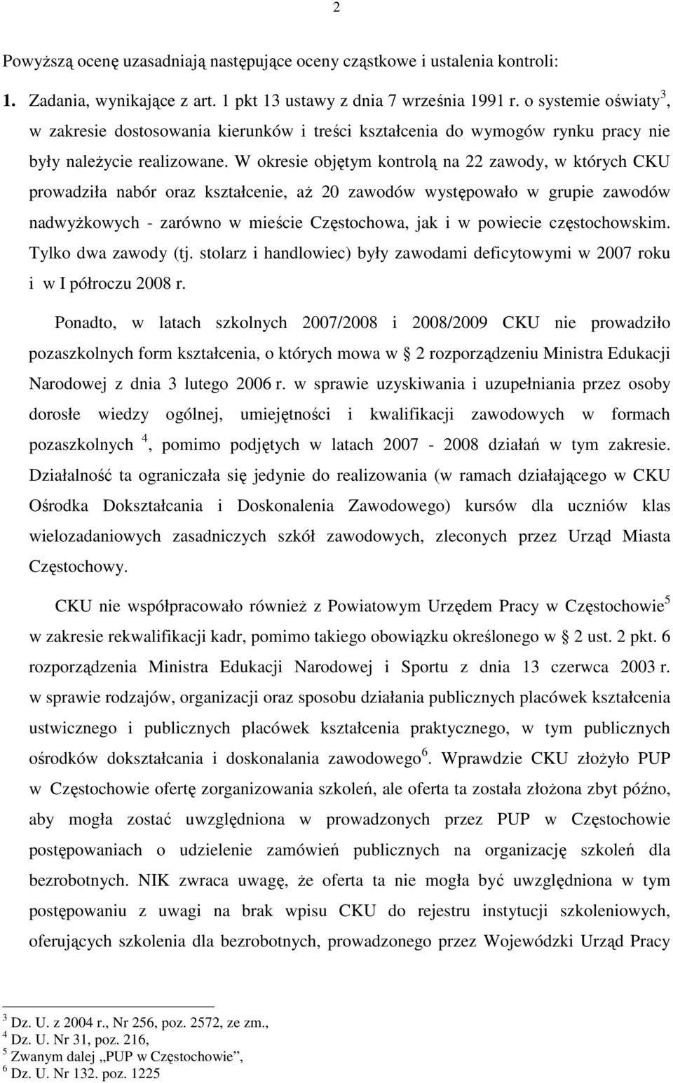 W okresie objętym kontrolą na 22 zawody, w których CKU prowadziła nabór oraz kształcenie, aŝ 20 zawodów występowało w grupie zawodów nadwyŝkowych - zarówno w mieście Częstochowa, jak i w powiecie