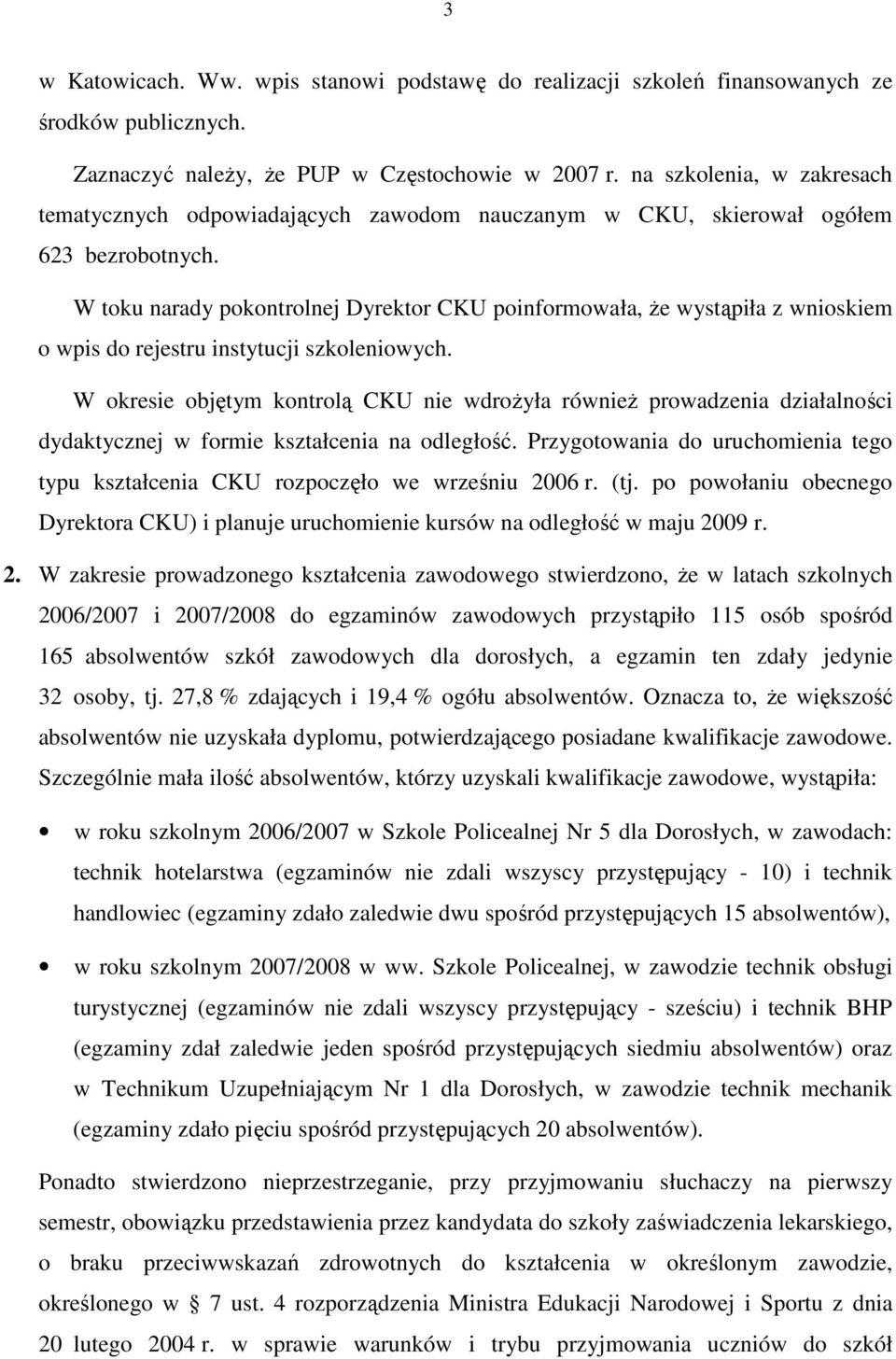 W toku narady pokontrolnej Dyrektor CKU poinformowała, Ŝe wystąpiła z wnioskiem o wpis do rejestru instytucji szkoleniowych.