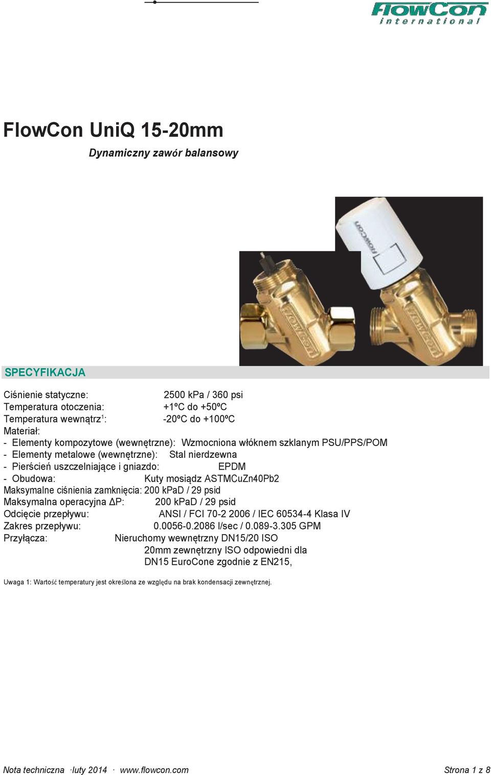 Maksymalne ciśnienia zamknięcia: 200 kpad / 29 psid Maksymalna operacyjna ΔP: 200 kpad / 29 psid Odcięcie przepływu: ANSI / FCI 70-2 2006 / IEC 60534-4 Klasa IV Zakres przepływu: 0.0056-0.