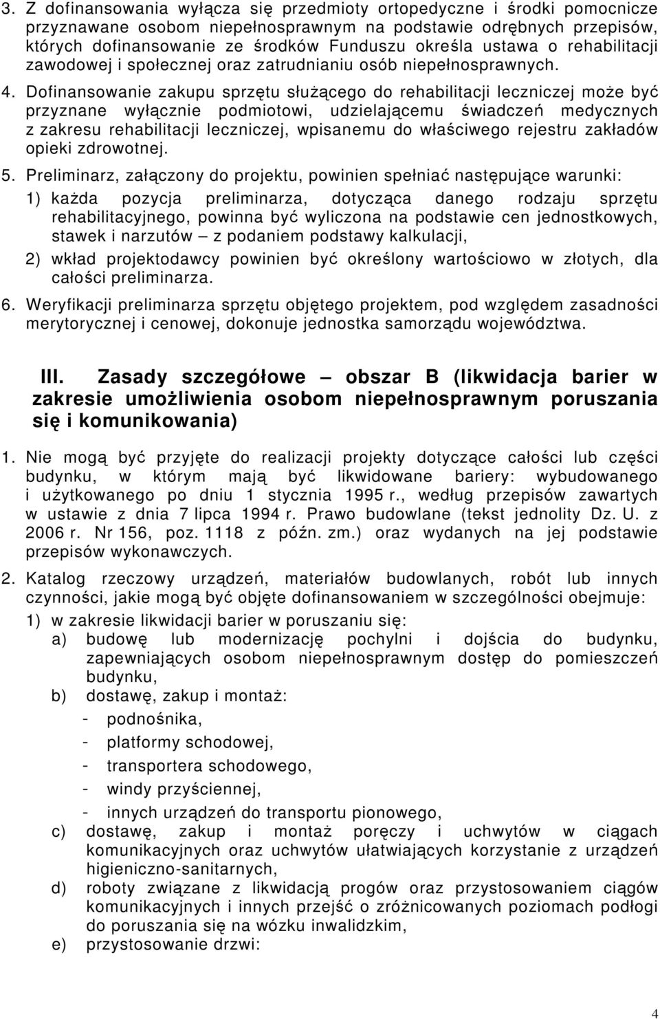 Dofinansowanie zakupu sprzętu słuŝącego do rehabilitacji leczniczej moŝe być przyznane wyłącznie podmiotowi, udzielającemu świadczeń medycznych z zakresu rehabilitacji leczniczej, wpisanemu do