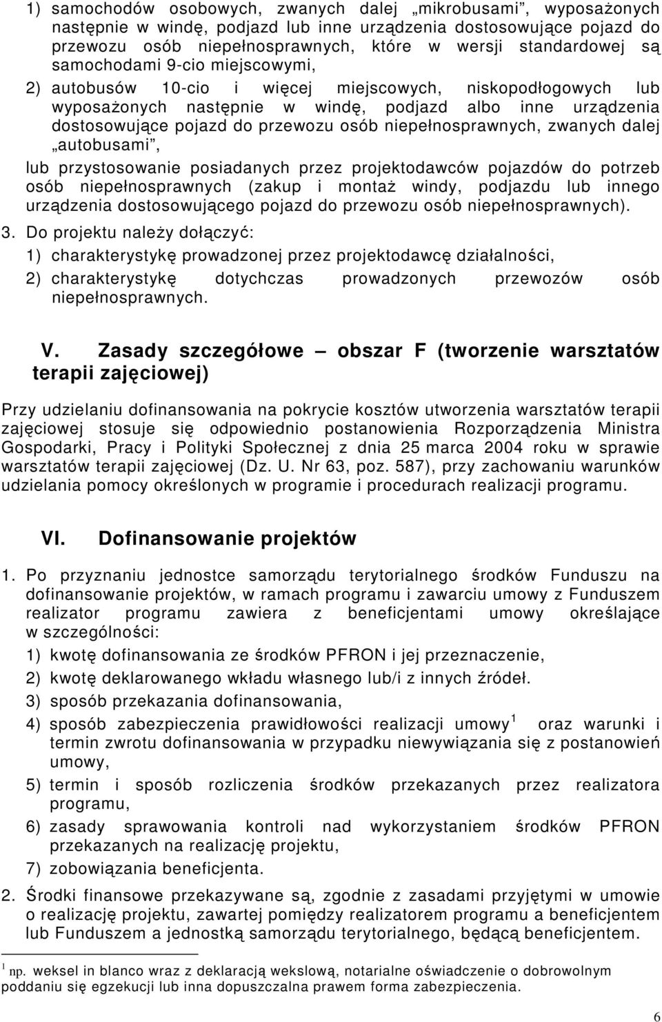 niepełnosprawnych, zwanych dalej autobusami, lub przystosowanie posiadanych przez projektodawców pojazdów do potrzeb osób niepełnosprawnych (zakup i montaŝ windy, podjazdu lub innego urządzenia