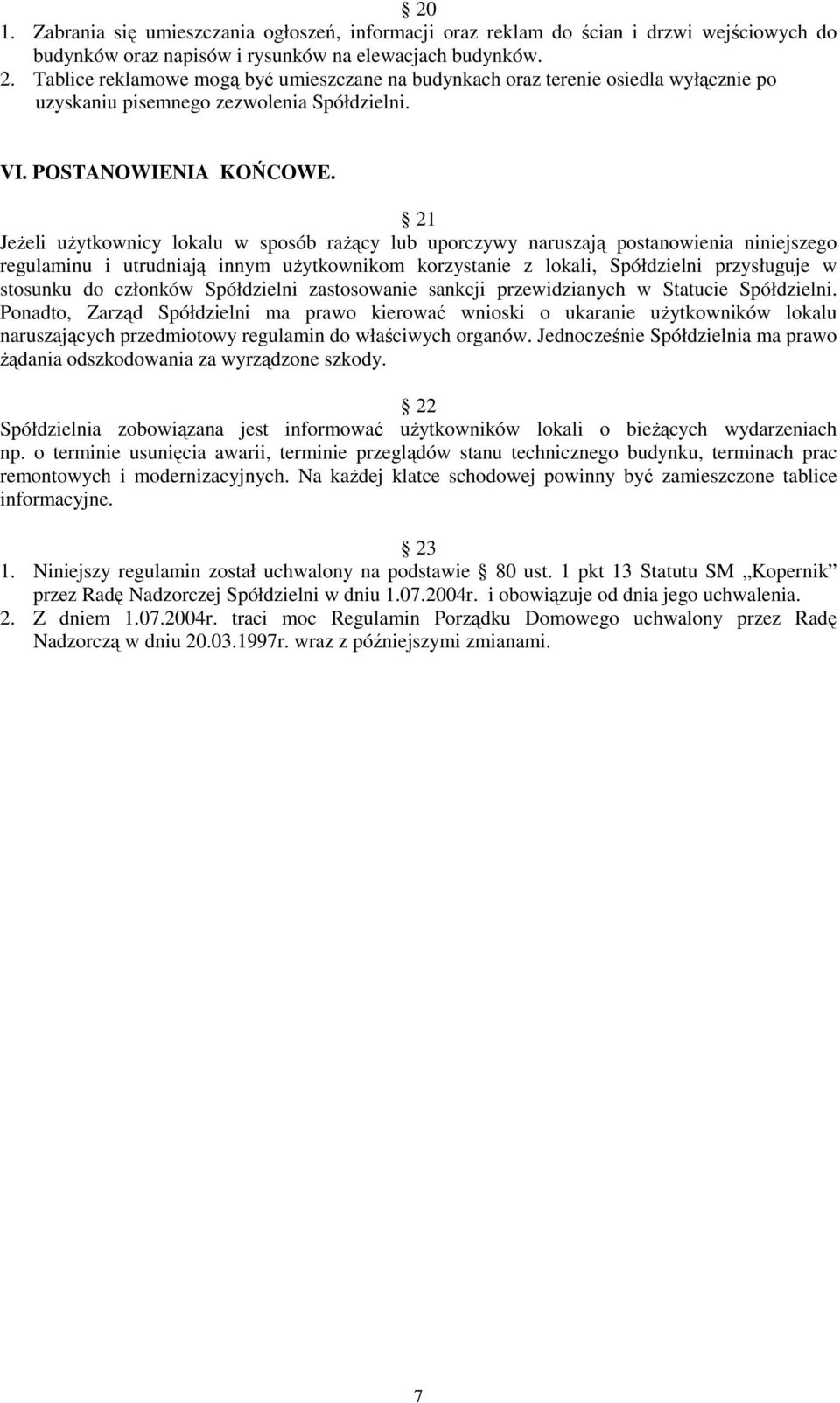 21 Jeżeli użytkownicy lokalu w sposób rażący lub uporczywy naruszają postanowienia niniejszego regulaminu i utrudniają innym użytkownikom korzystanie z lokali, Spółdzielni przysługuje w stosunku do