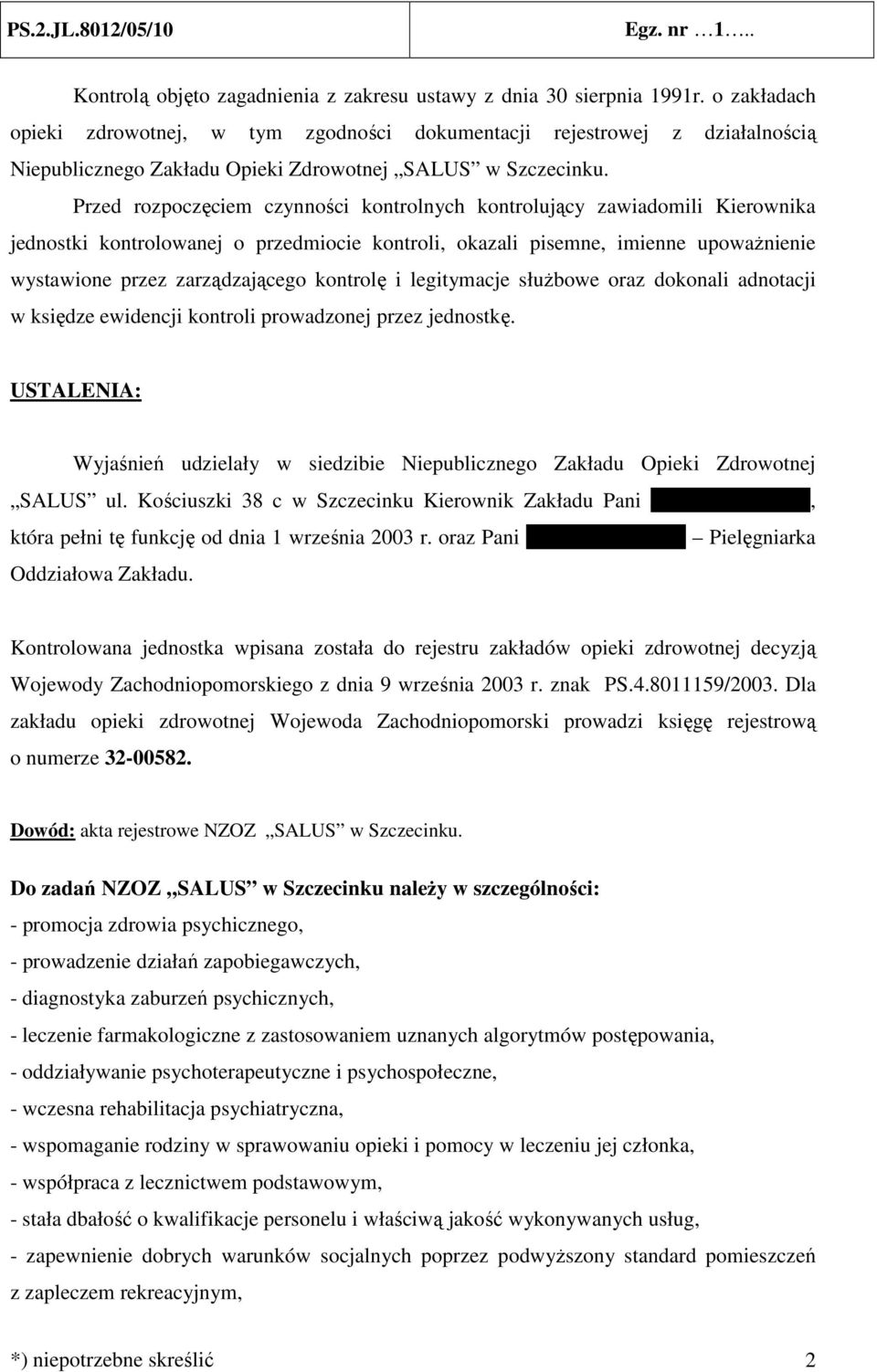 Przed rozpoczęciem czynności kontrolnych kontrolujący zawiadomili Kierownika jednostki kontrolowanej o przedmiocie kontroli, okazali pisemne, imienne upowaŝnienie wystawione przez zarządzającego