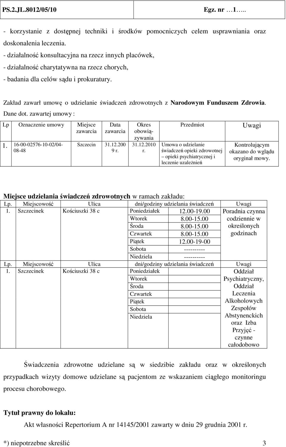 Zakład zawarł umowę o udzielanie świadczeń zdrowotnych z Narodowym Funduszem Zdrowia. Dane dot. zawartej umowy : Lp Oznaczenie umowy Miejsce 1. 16-00-02576-10-02/04-08-48 Data Szczecin 31.12.200 9 r.