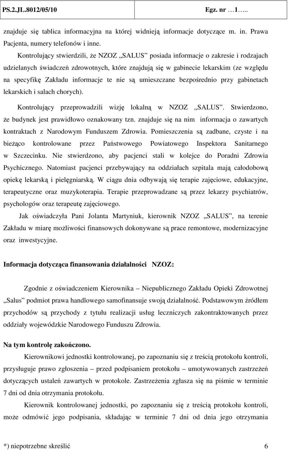informacje te nie są umieszczane bezpośrednio przy gabinetach lekarskich i salach chorych). Kontrolujący przeprowadzili wizję lokalną w NZOZ SALUS.