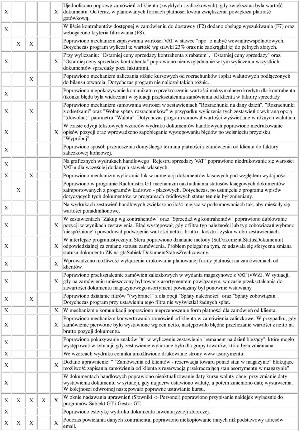 Poprawiono mechanizm zapisywania wartości VAT w stawce "npo" z nabyć wewnątrzwspólnotowych. Dotychczas program wyliczał tę wartość wg stawki 23% oraz nie zaokrąglał jej do pełnych złotych.
