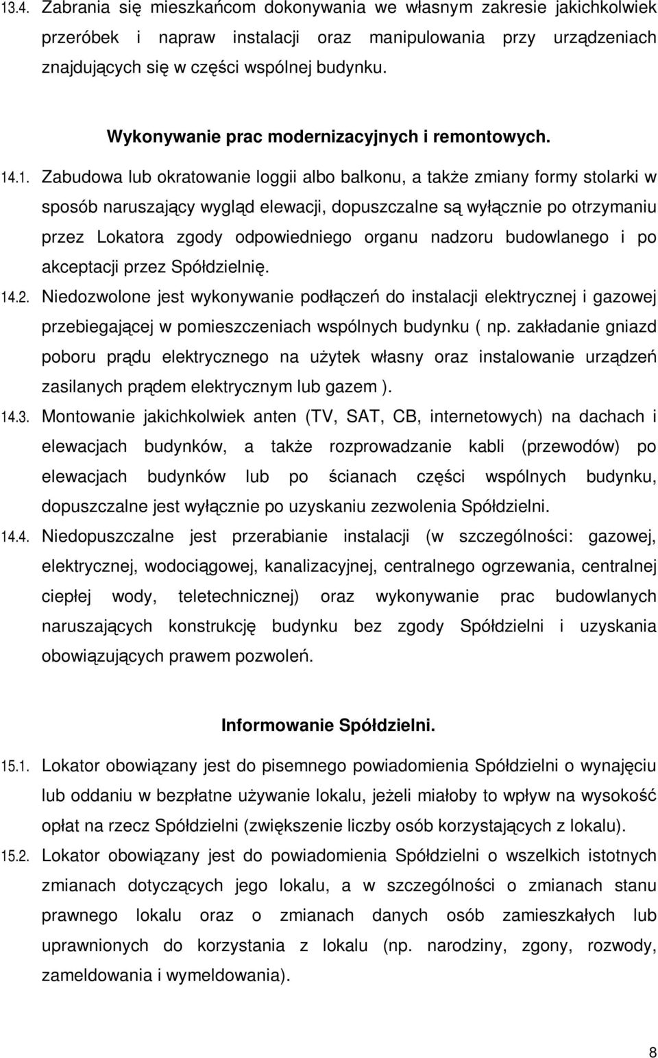 .1. Zabudowa lub okratowanie loggii albo balkonu, a także zmiany formy stolarki w sposób naruszający wygląd elewacji, dopuszczalne są wyłącznie po otrzymaniu przez Lokatora zgody odpowiedniego organu