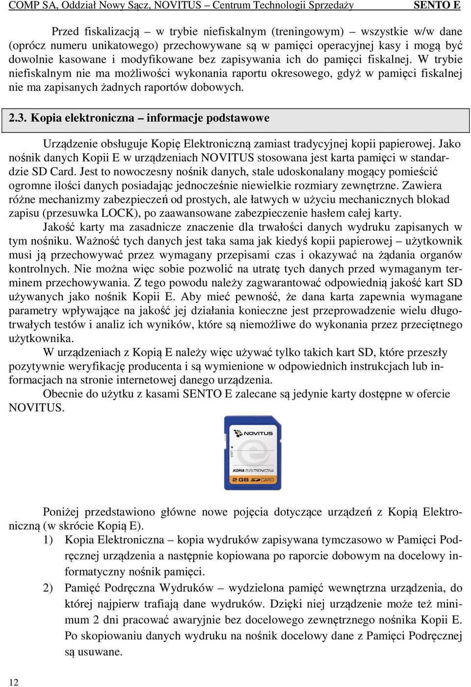 Kopia elektroniczna informacje podstawowe Urządzenie obsługuje Kopię Elektroniczną zamiast tradycyjnej kopii papierowej.