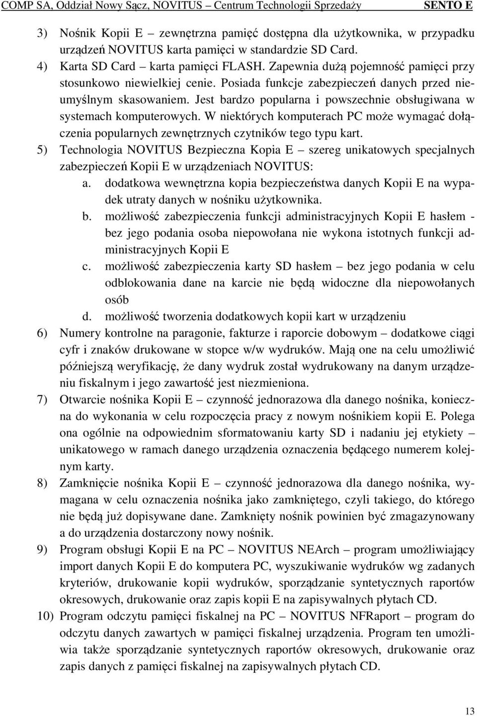 Jest bardzo popularna i powszechnie obsługiwana w systemach komputerowych. W niektórych komputerach PC może wymagać dołączenia popularnych zewnętrznych czytników tego typu kart.