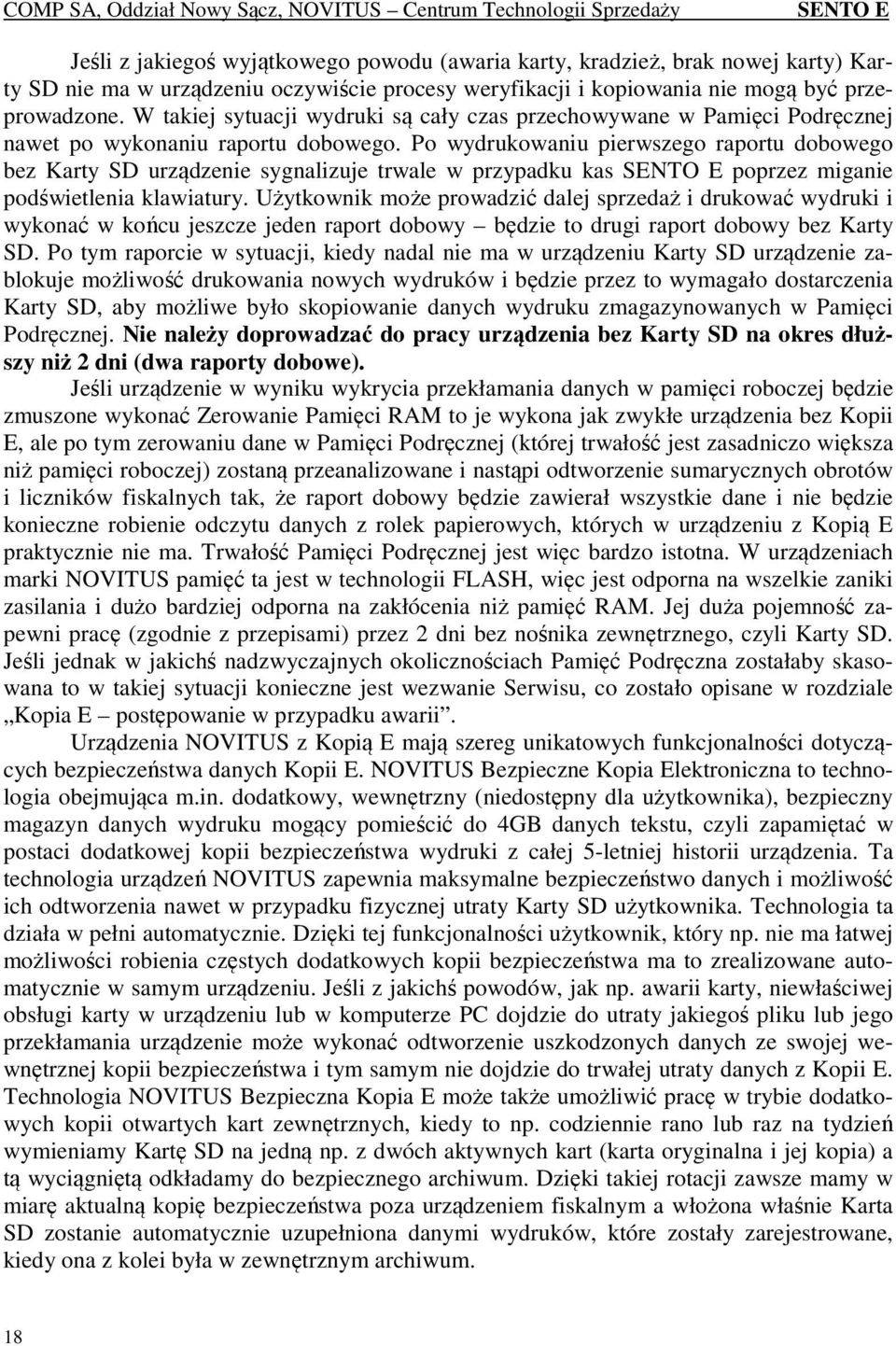 Po wydrukowaniu pierwszego raportu dobowego bez Karty SD urządzenie sygnalizuje trwale w przypadku kas poprzez miganie podświetlenia klawiatury.