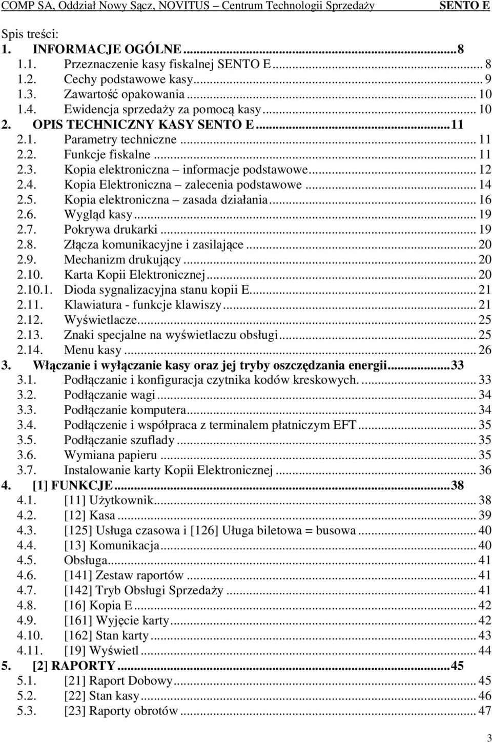 Kopia elektroniczna zasada działania... 16 2.6. Wygląd kasy... 19 2.7. Pokrywa drukarki... 19 2.8. Złącza komunikacyjne i zasilające... 20 2.9. Mechanizm drukujący... 20 2.10.