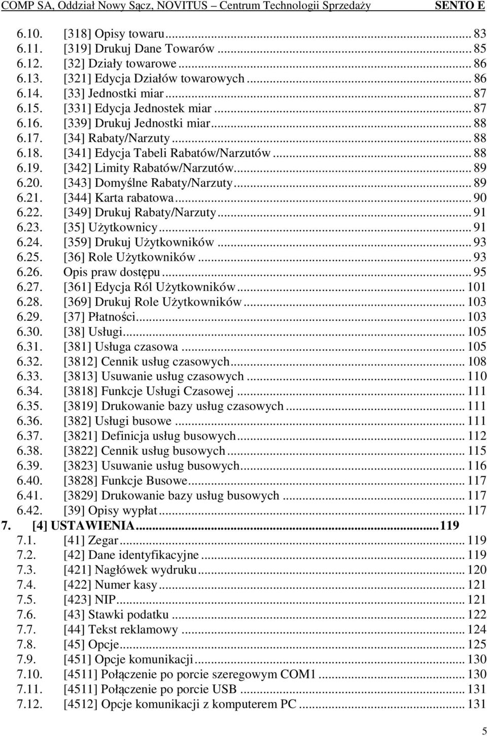 20. [343] Domyślne Rabaty/Narzuty... 89 6.21. [344] Karta rabatowa... 90 6.22. [349] Drukuj Rabaty/Narzuty... 91 6.23. [35] Użytkownicy... 91 6.24. [359] Drukuj Użytkowników... 93 6.25.