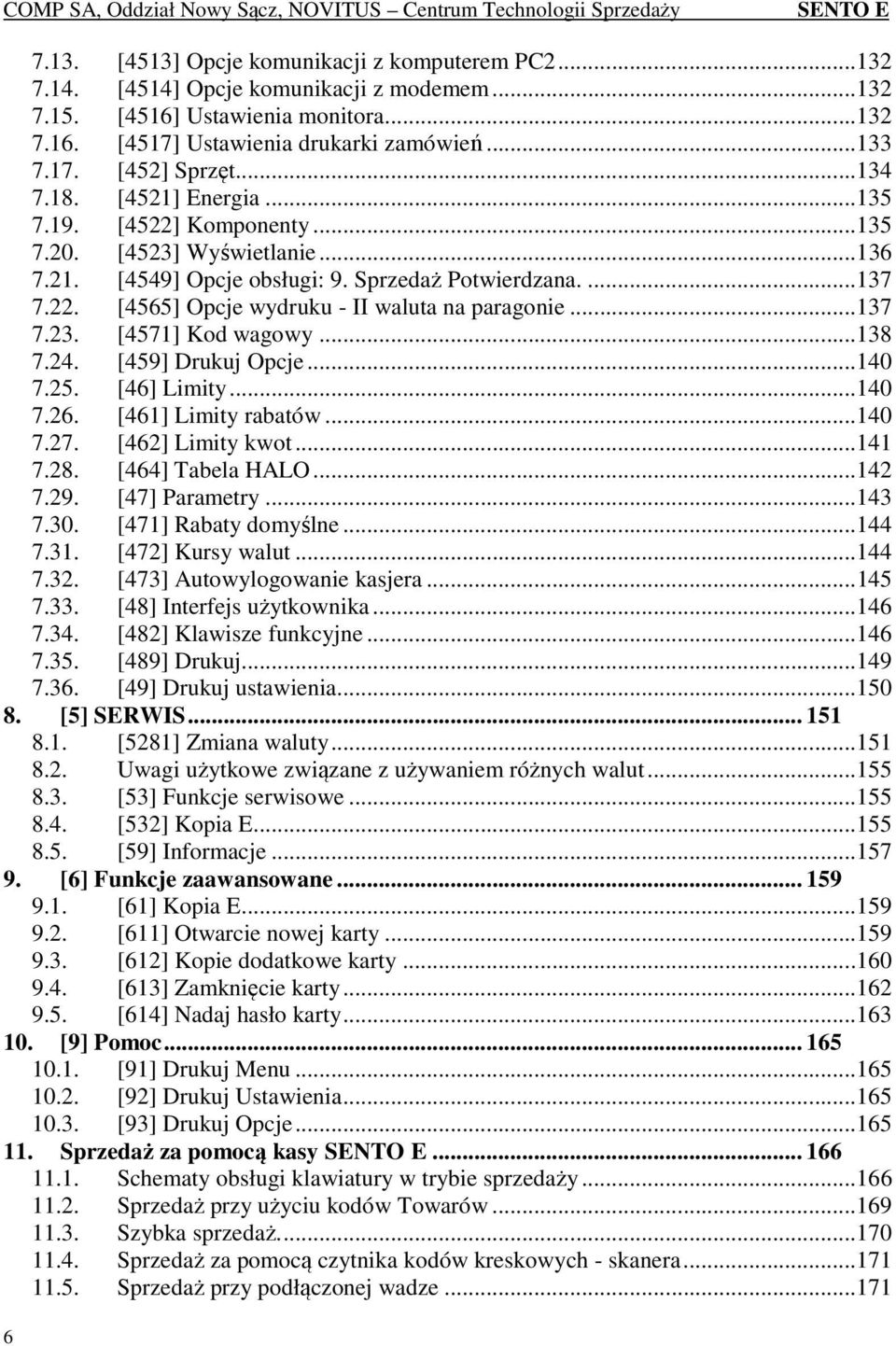 .. 137 7.23. [4571] Kod wagowy... 138 7.24. [459] Drukuj Opcje... 140 7.25. [46] Limity... 140 7.26. [461] Limity rabatów... 140 7.27. [462] Limity kwot... 141 7.28. [464] Tabela HALO... 142 7.29.