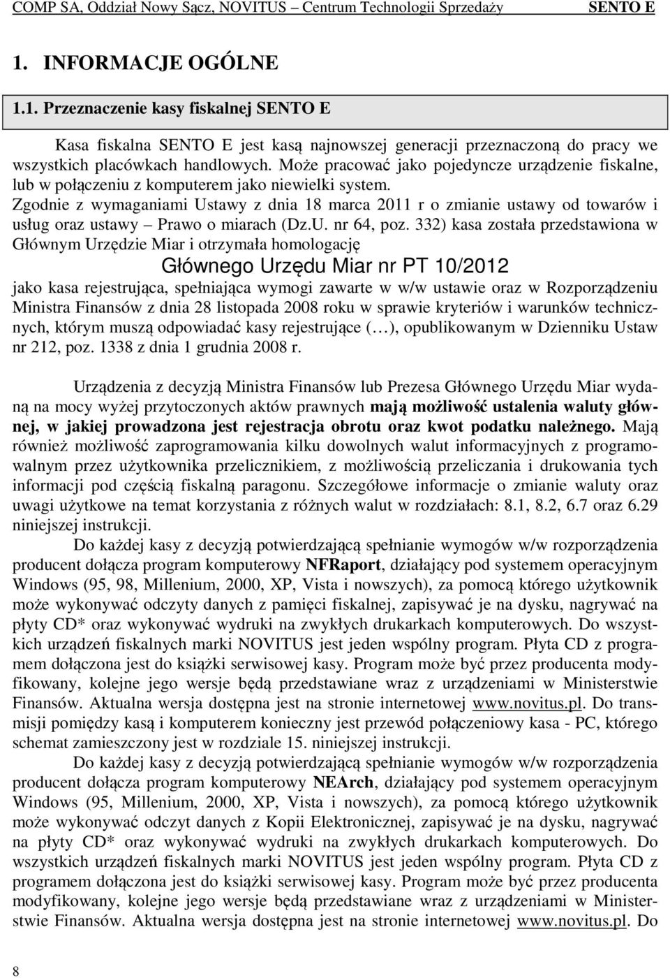 Zgodnie z wymaganiami Ustawy z dnia 18 marca 2011 r o zmianie ustawy od towarów i usług oraz ustawy Prawo o miarach (Dz.U. nr 64, poz.