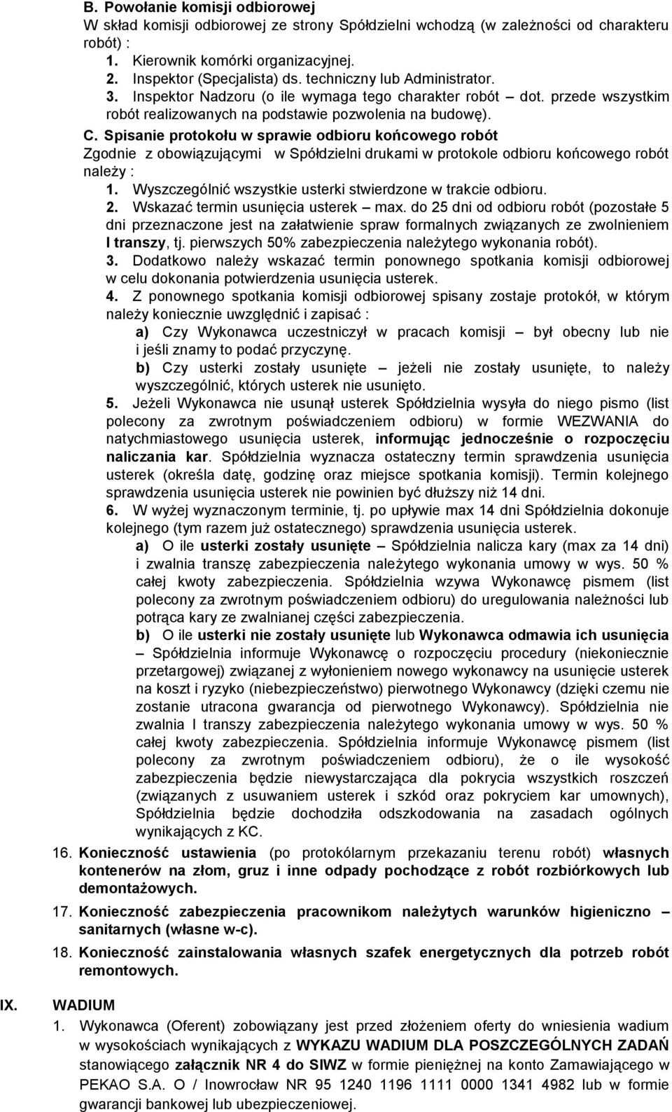 Spisanie protokołu w sprawie odbioru końcowego robót Zgodnie z obowiązującymi w Spółdzielni drukami w protokole odbioru końcowego robót należy : 1.