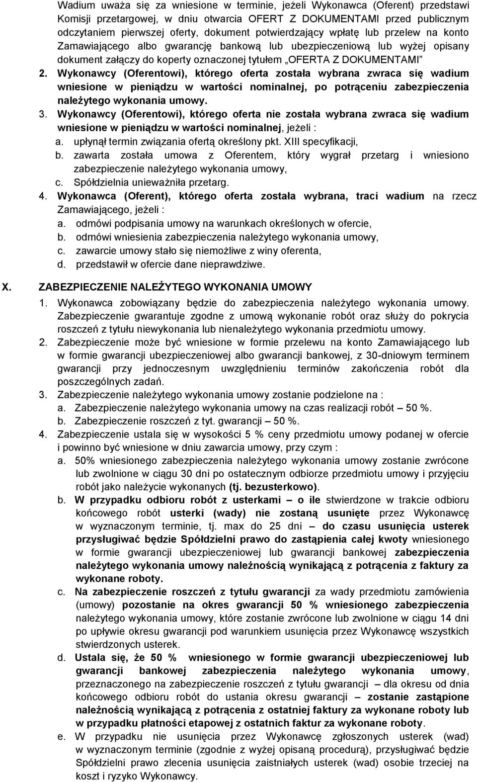 Wykonawcy (Oferentowi), którego oferta została wybrana zwraca się wadium wniesione w pieniądzu w wartości nominalnej, po potrąceniu zabezpieczenia należytego wykonania umowy. 3.