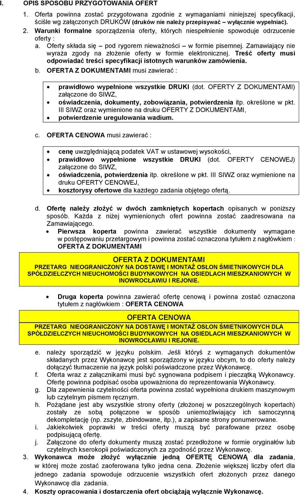 Warunki formalne sporządzenia oferty, których niespełnienie spowoduje odrzucenie oferty : a. Oferty składa się pod rygorem nieważności w formie pisemnej.