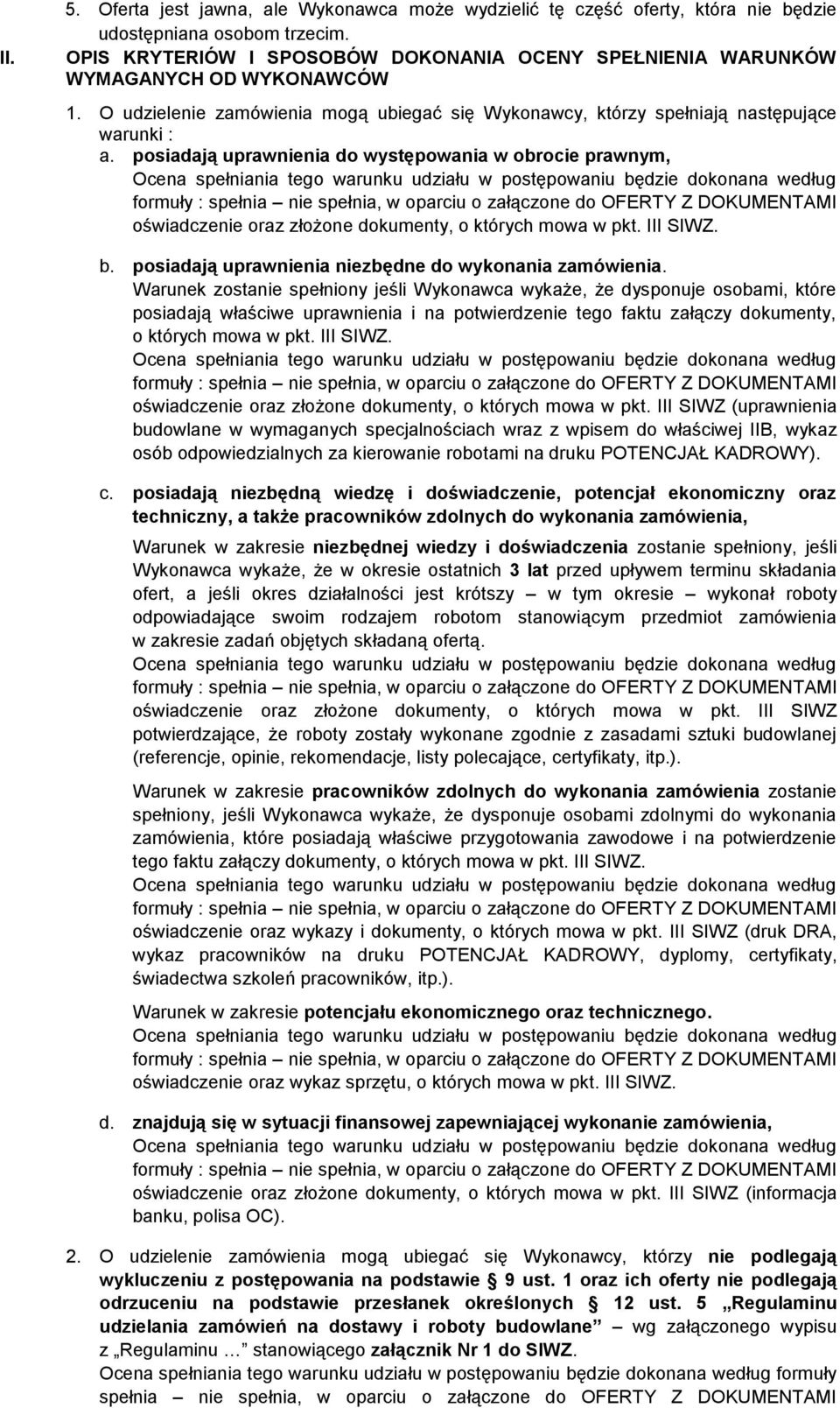 posiadają uprawnienia do występowania w obrocie prawnym, Ocena spełniania tego warunku udziału w postępowaniu będzie dokonana według formuły : spełnia nie spełnia, w oparciu o załączone do OFERTY Z