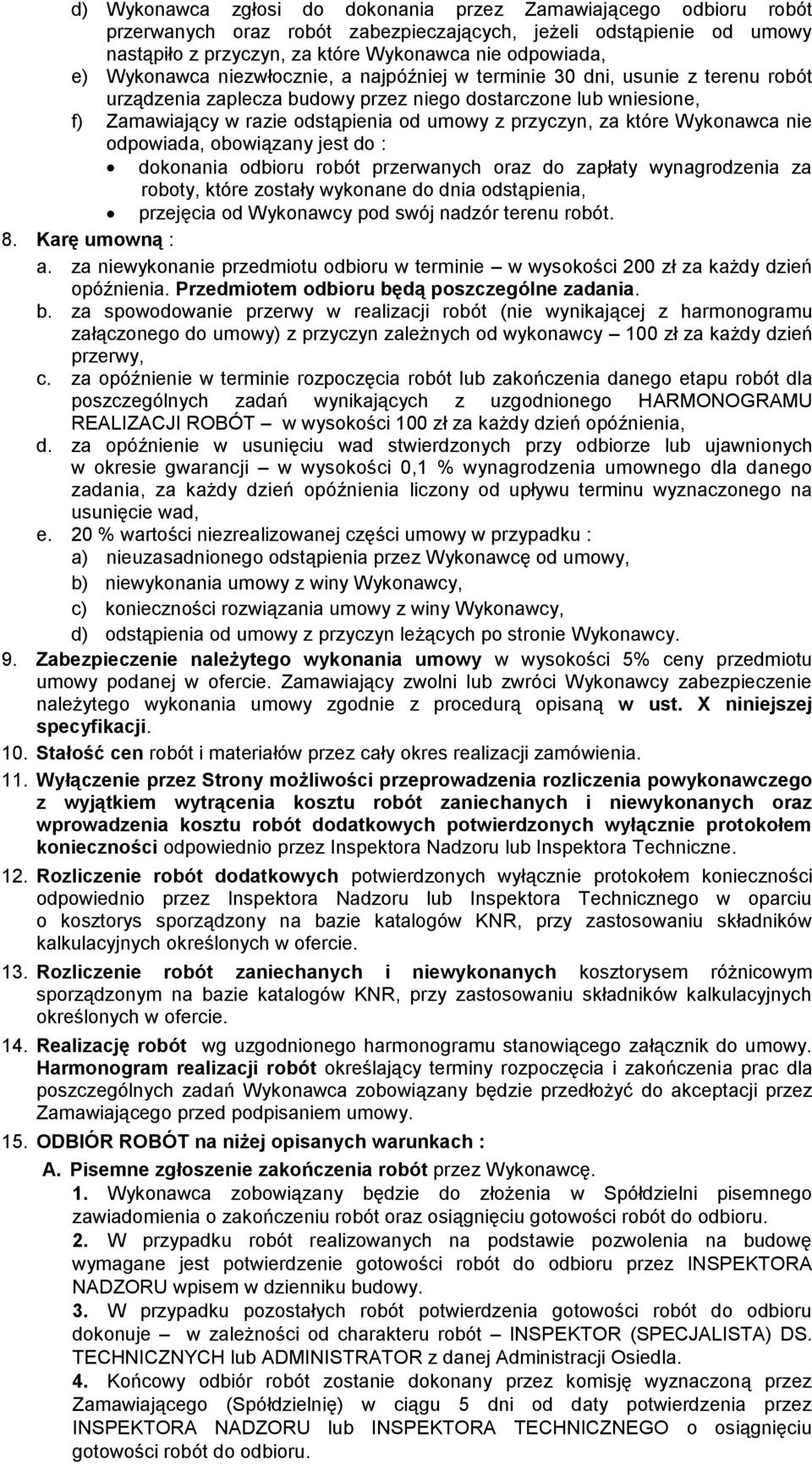 za które Wykonawca nie odpowiada, obowiązany jest do : dokonania odbioru robót przerwanych oraz do zapłaty wynagrodzenia za roboty, które zostały wykonane do dnia odstąpienia, przejęcia od Wykonawcy