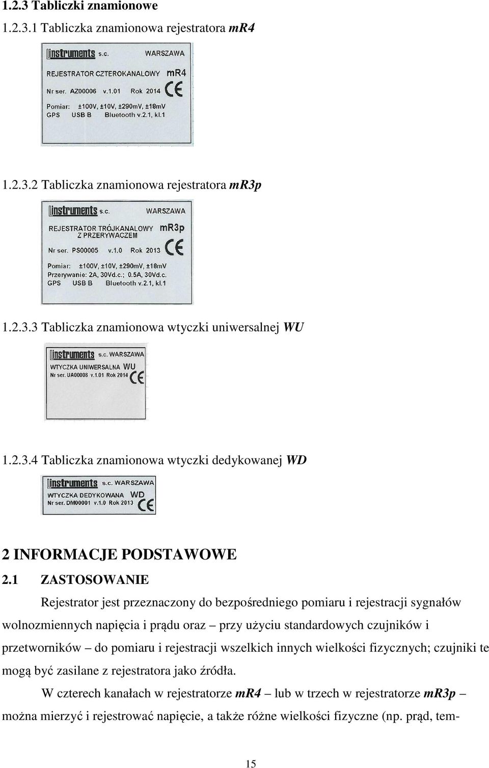 przetworników do pomiaru i rejestracji wszelkich innych wielkości fizycznych; czujniki te mogą być zasilane z rejestratora jako źródła.