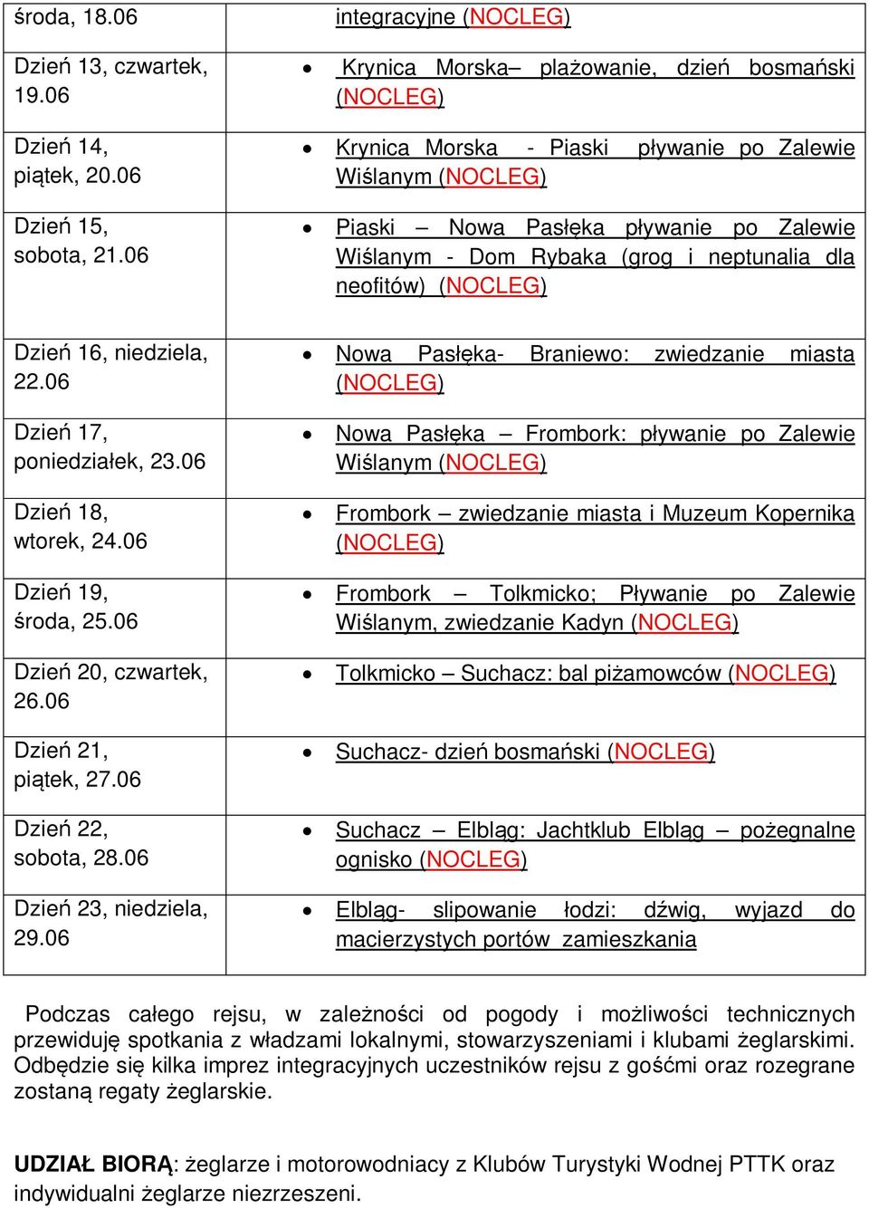 neofitów) Dzień 16, niedziela, 22.06 Dzień 17, poniedziałek, 23.06 Dzień 18, wtorek, 24.06 Dzień 19, środa, 25.06 Dzień 20, czwartek, 26.06 Dzień 21, piątek, 27.06 Dzień 22, sobota, 28.