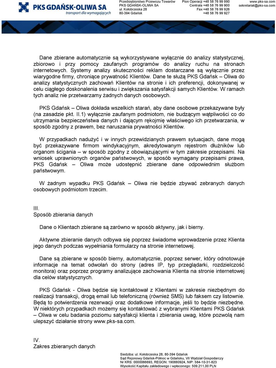 Dane te służą PKS Gdańsk Oliwa do analizy statystycznych zachowań Klientów na stronie i ich preferencji, dokonywanej w celu ciągłego doskonalenia serwisu i zwiększania satysfakcji samych Klientów.
