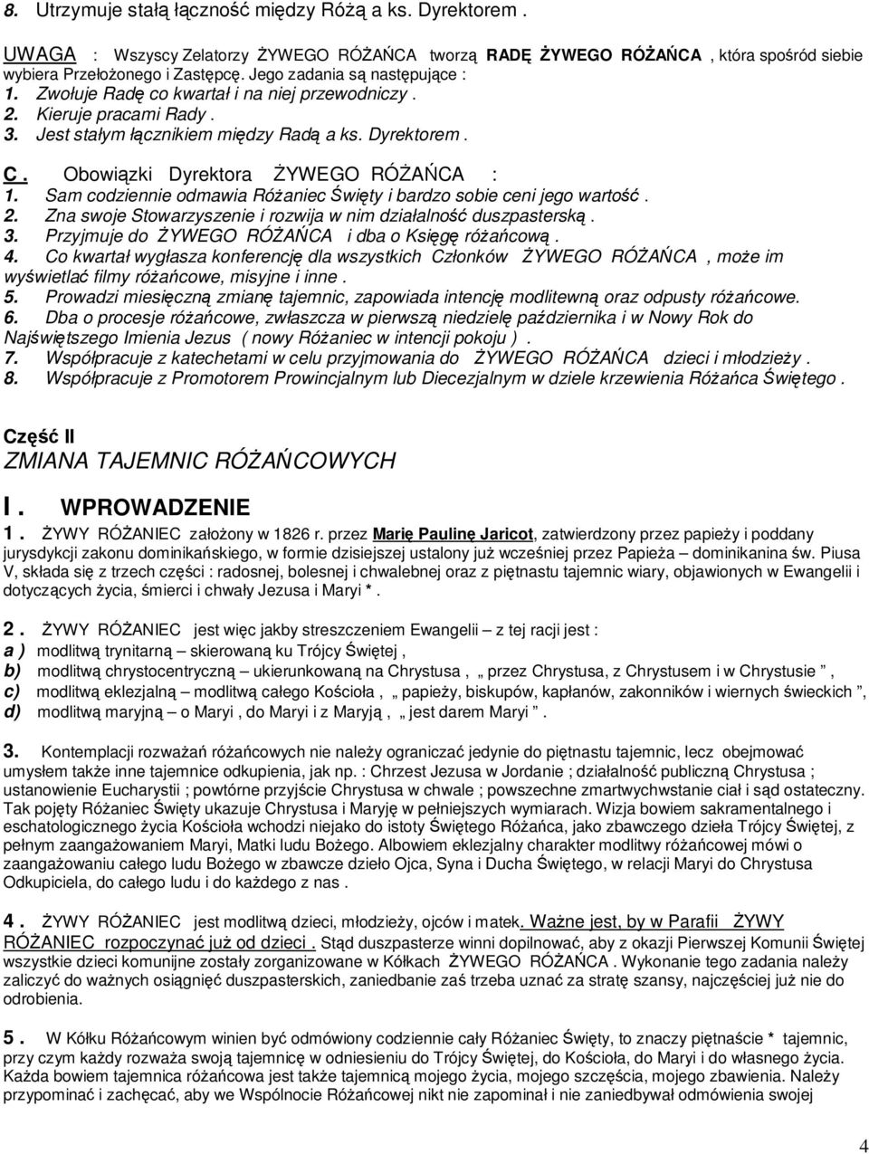 Obowiązki Dyrektora ŻYWEGO RÓŻAŃCA : 1. Sam codziennie odmawia Różaniec Święty i bardzo sobie ceni jego wartość. 2. Zna swoje Stowarzyszenie i rozwija w nim działalność duszpasterską. 3.