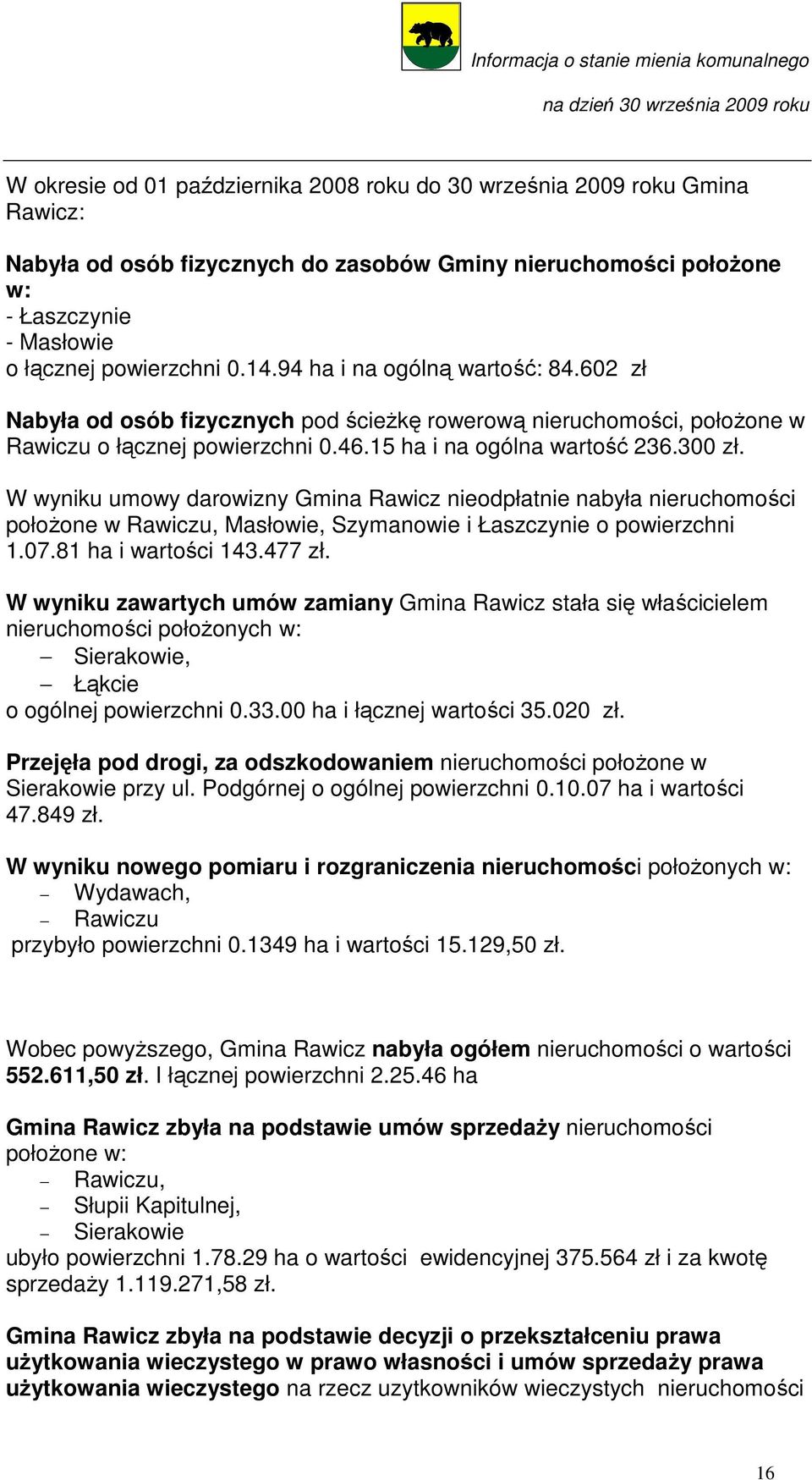 W wyniku umowy darowizny Gmina Rawicz nieodpłatnie nabyła nieruchomości połoŝone w Rawiczu, Masłowie, Szymanowie i Łaszczynie o powierzchni 1.07.81 ha i wartości 143.477 zł.