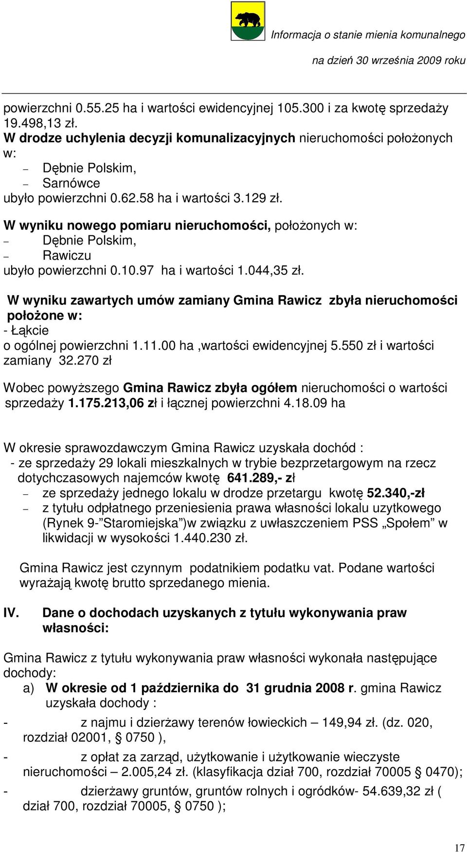 W wyniku nowego pomiaru nieruchomości, połoŝonych w: Dębnie Polskim, Rawiczu ubyło powierzchni 0.10.97 ha i wartości 1.044,35 zł.
