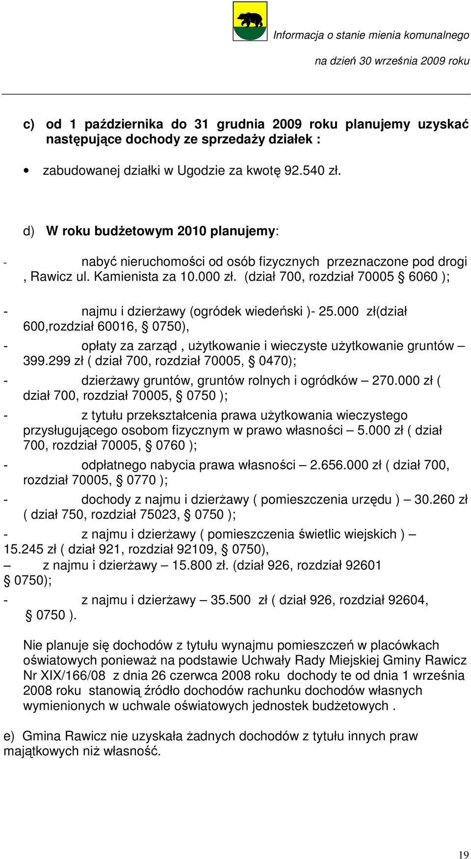 (dział 700, rozdział 70005 6060 ); - najmu i dzierŝawy (ogródek wiedeński )- 25.000 zł(dział 600,rozdział 60016, 0750), - opłaty za zarząd, uŝytkowanie i wieczyste uŝytkowanie gruntów 399.