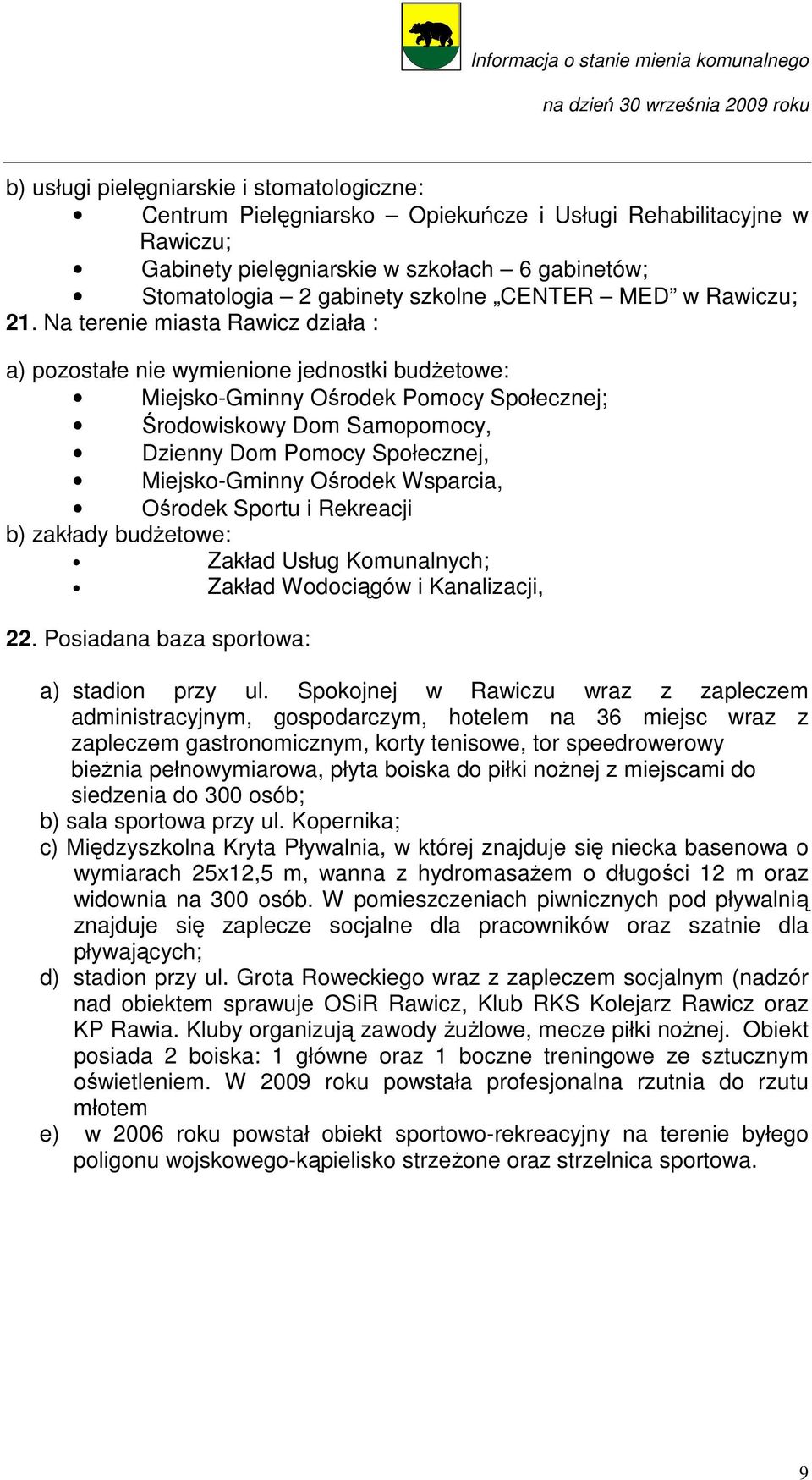 Na terenie miasta Rawicz działa : a) pozostałe nie wymienione jednostki budŝetowe: Miejsko-Gminny Ośrodek Pomocy Społecznej; Środowiskowy Dom Samopomocy, Dzienny Dom Pomocy Społecznej, Miejsko-Gminny