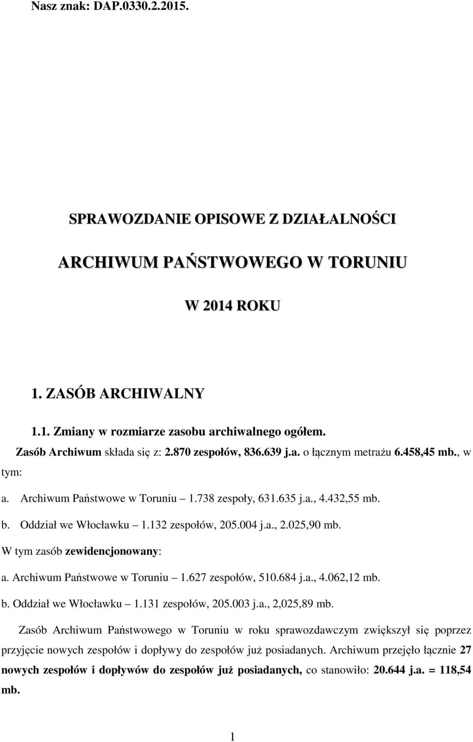 132 zespołów, 205.004 j.a., 2.025,90 mb. W tym zasób zewidencjonowany: a. Archiwum Państwowe w Toruniu 1.627 zespołów, 510.684 j.a., 4.062,12 mb. b. Oddział we Włocławku 1.131 zespołów, 205.003 j.a., 2,025,89 mb.