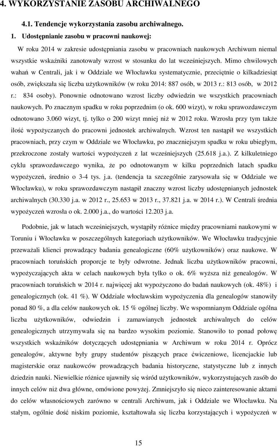 Mimo chwilowych wahań w Centrali, jak i w Oddziale we Włocławku systematycznie, przeciętnie o kilkadziesiąt osób, zwiększała się liczba użytkowników (w roku 2014: 887 osób, w 2013 r.
