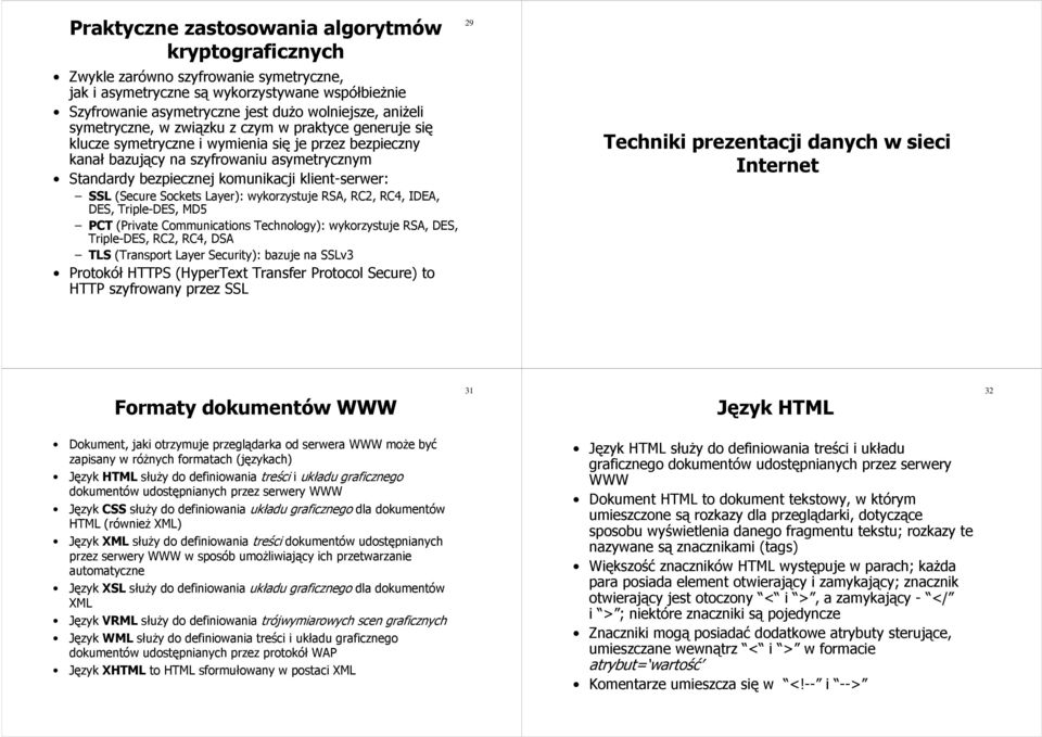 klient-serwer: SSL (Secure Sockets Layer): wykorzystuje RSA, RC2, RC4, IDEA, DES, Triple-DES, MD5 PCT (Private Communications Technology): wykorzystuje RSA, DES, Triple-DES, RC2, RC4, DSA TLS