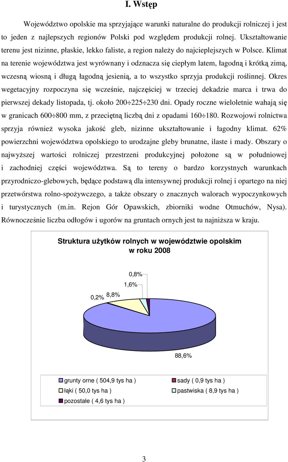 Klimat na terenie województwa jest wyrównany i odznacza się ciepłym latem, łagodną i krótką zimą, wczesną wiosną i długą łagodną jesienią, a to wszystko sprzyja produkcji roślinnej.