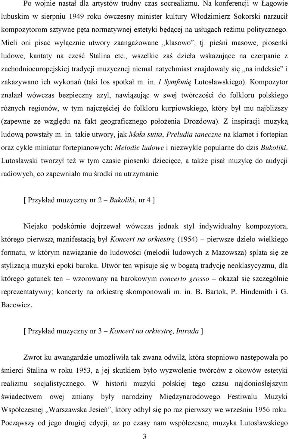 Mieli oni pisać wyłącznie utwory zaangażowane klasowo, tj. pieśni masowe, piosenki ludowe, kantaty na cześć Stalina etc.