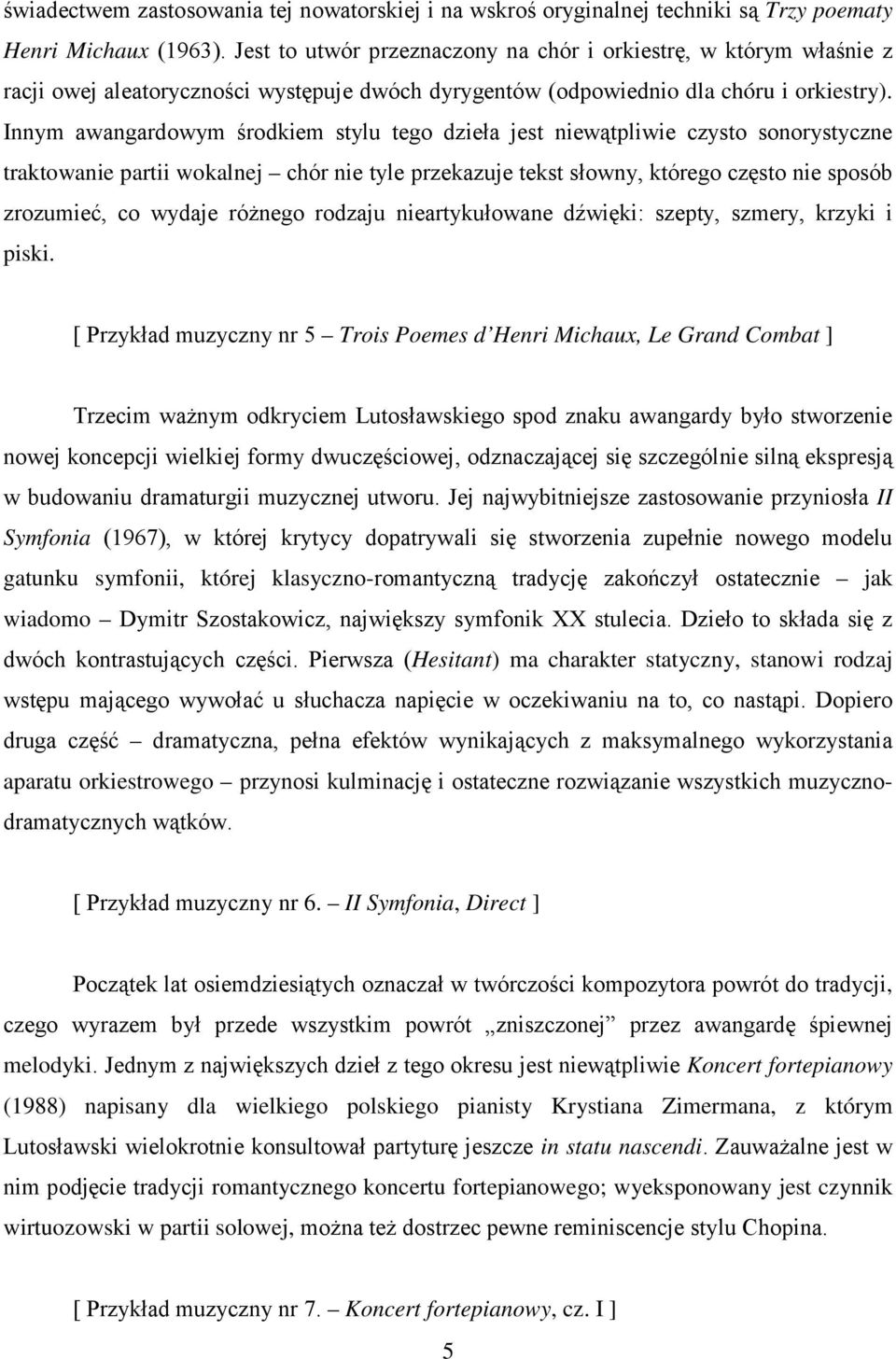 Innym awangardowym środkiem stylu tego dzieła jest niewątpliwie czysto sonorystyczne traktowanie partii wokalnej chór nie tyle przekazuje tekst słowny, którego często nie sposób zrozumieć, co wydaje