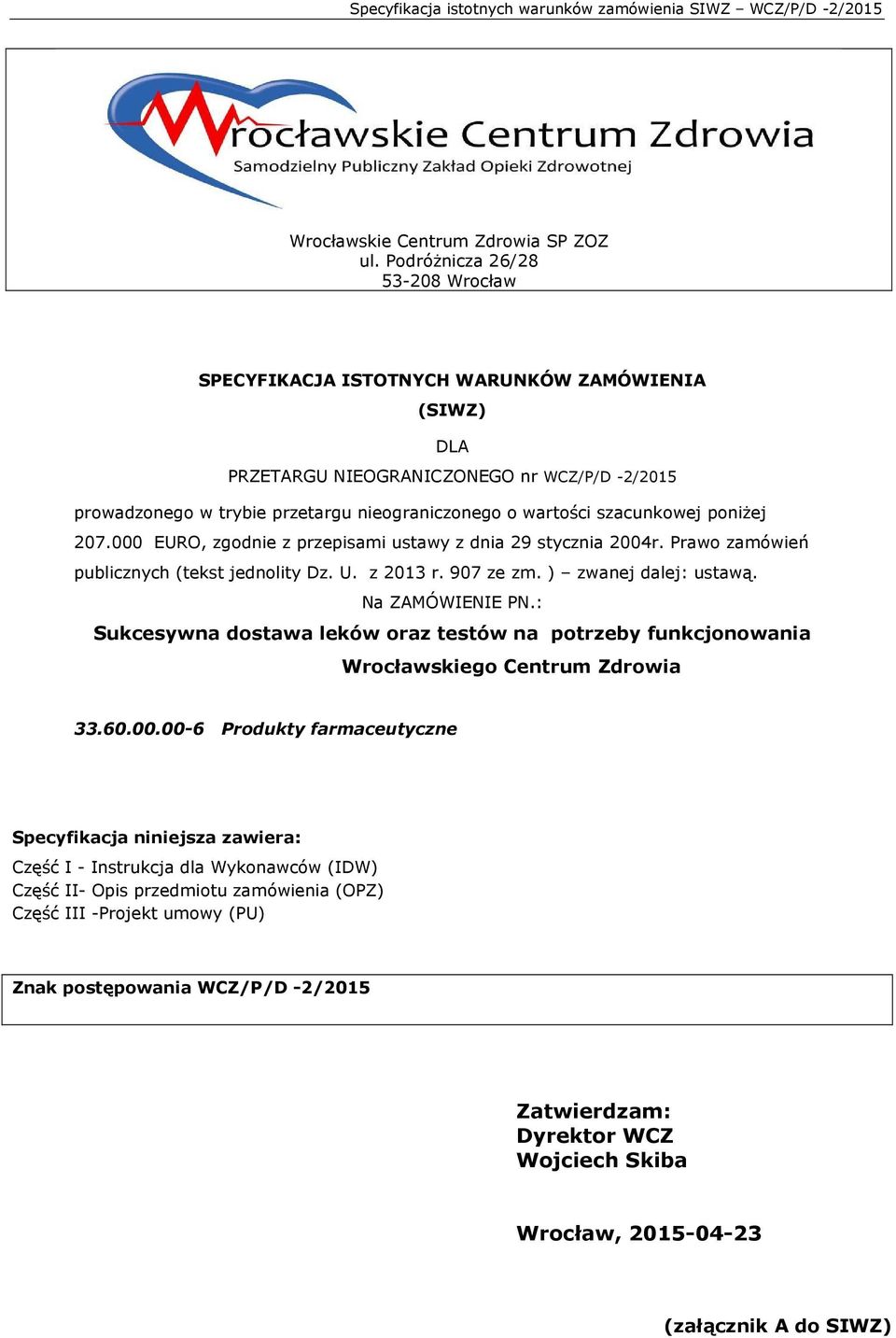 szacunkowej poniżej 207.000 EURO, zgodnie z przepisami ustawy z dnia 29 stycznia 2004r. Prawo zamówień publicznych (tekst jednolity Dz. U. z 2013 r. 907 ze zm. ) zwanej dalej: ustawą.