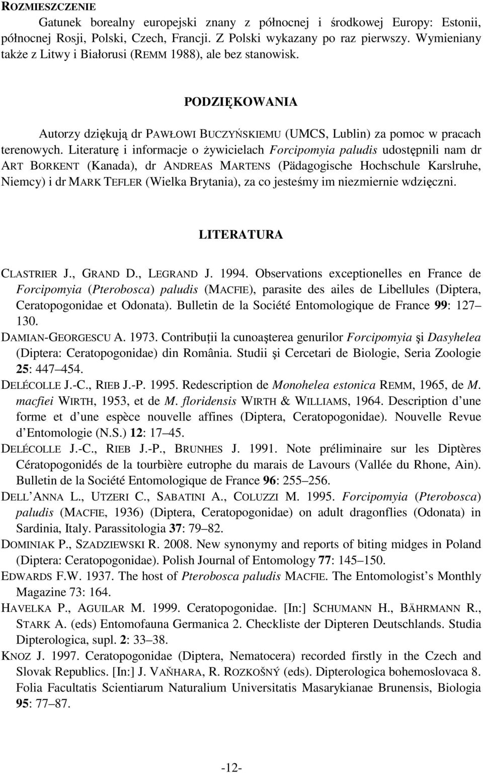 Literaturę i informacje o żywicielach Forcipomyia paludis udostępnili nam dr ART BORKENT (Kanada), dr ANDREAS MARTENS (Pädagogische Hochschule Karslruhe, Niemcy) i dr MARK TEFLER (Wielka Brytania),