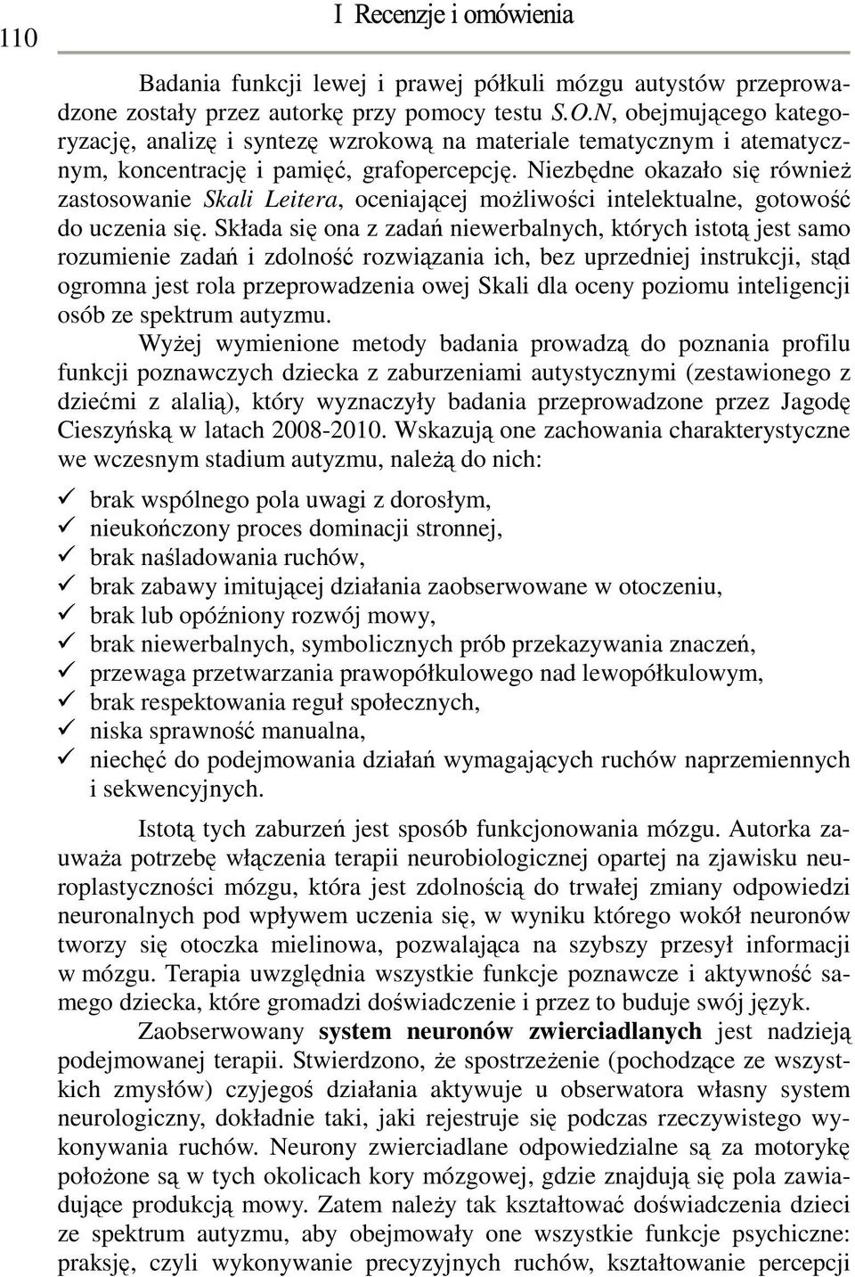 Niezbędne okazało się również zastosowanie Skali Leitera, oceniającej możliwości intelektualne, gotowość do uczenia się.