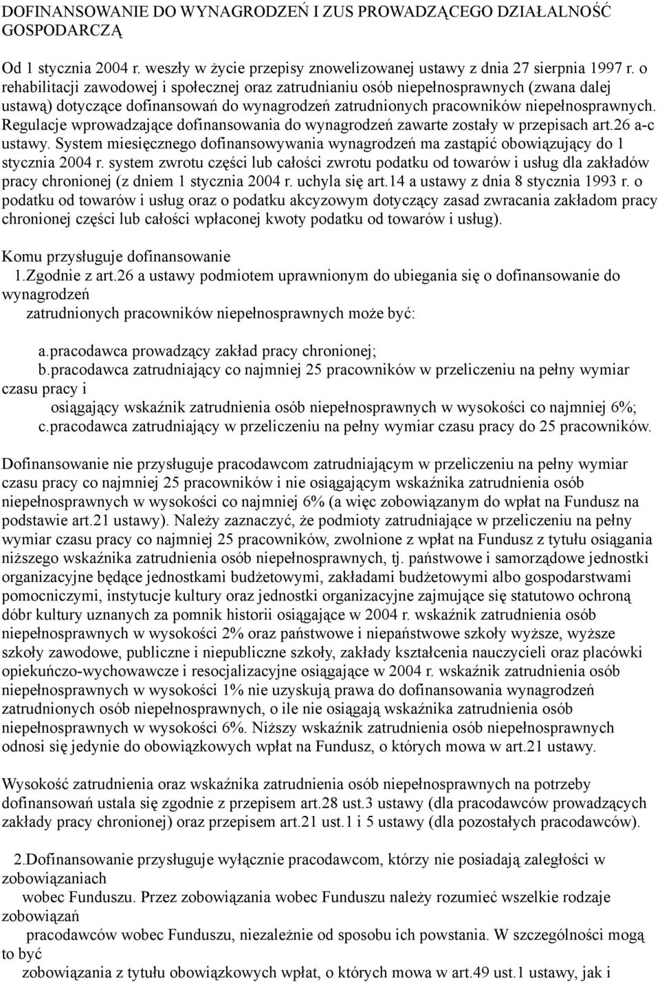 Regulacje wprowadzające dofinansowania do wynagrodzeń zawarte zostały w przepisach art.26 a-c ustawy. System miesięcznego dofinansowywania wynagrodzeń ma zastąpić obowiązujący do 1 stycznia 2004 r.